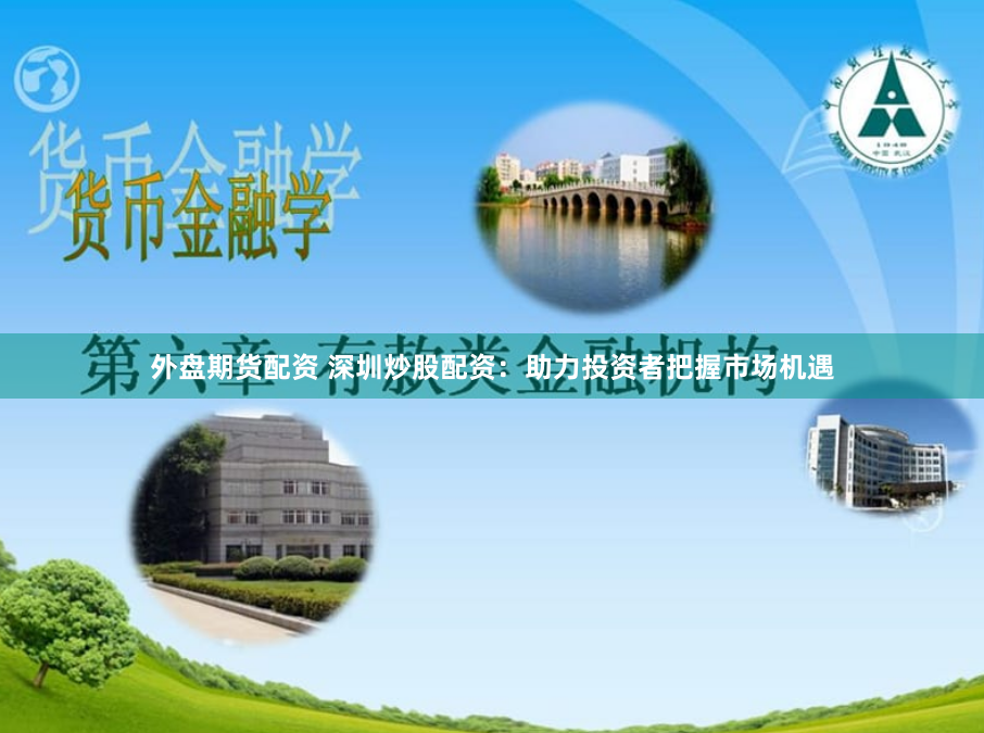外盘期货配资 深圳炒股配资：助力投资者把握市场机遇