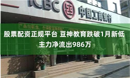 股票配资正规平台 豆神教育跌破1月新低 主力净流出986万