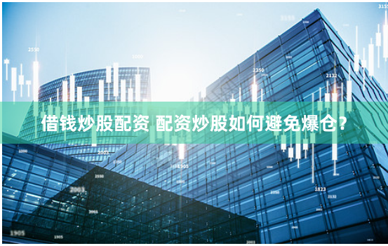 借钱炒股配资 配资炒股如何避免爆仓？