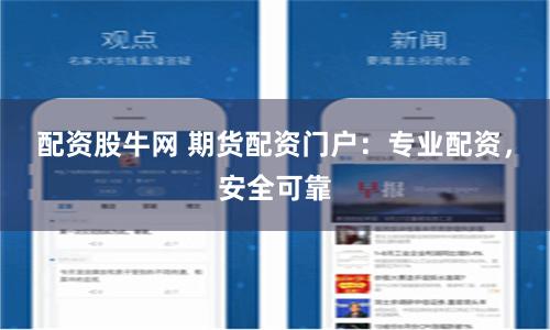配资股牛网 期货配资门户：专业配资，安全可靠