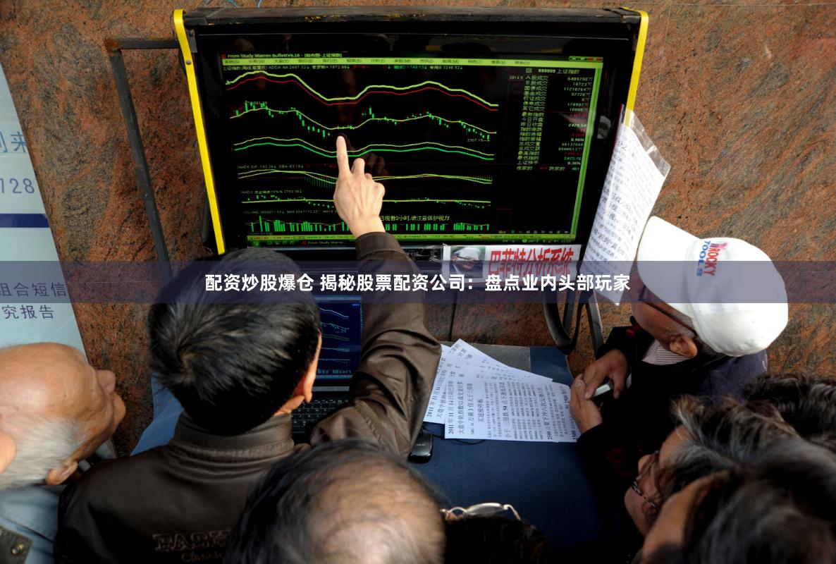 配资炒股爆仓 揭秘股票配资公司：盘点业内头部玩家