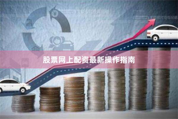 股票网上配资最新操作指南