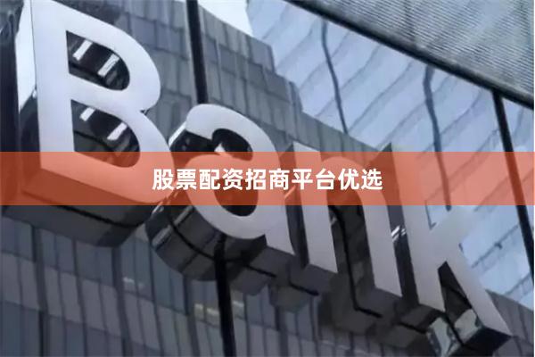 股票配资招商平台优选