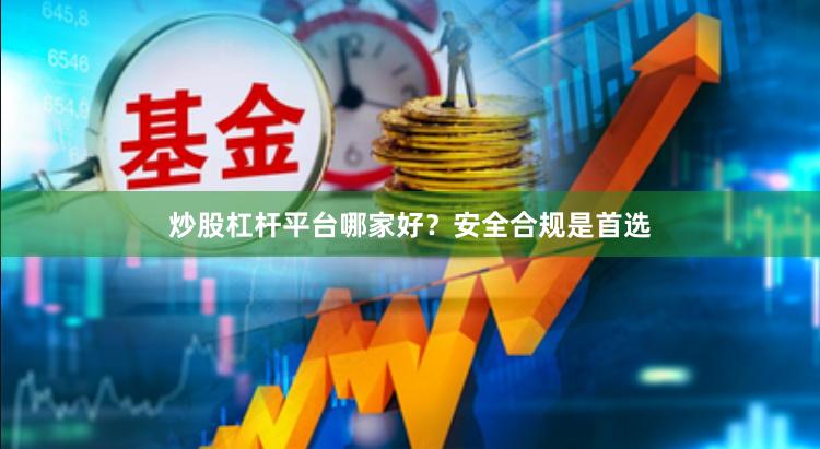 炒股杠杆平台哪家好？安全合规是首选