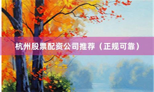 杭州股票配资公司推荐（正规可靠）