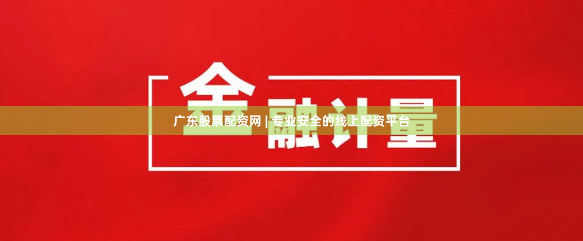 广东股票配资网 | 专业安全的线上配资平台