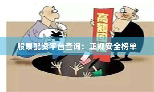 股票配资平台查询：正规安全榜单