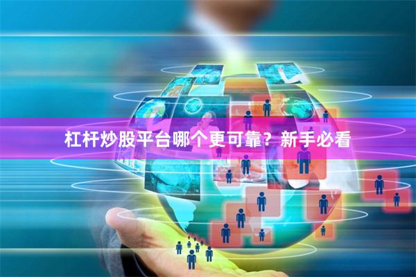 杠杆炒股平台哪个更可靠？新手必看