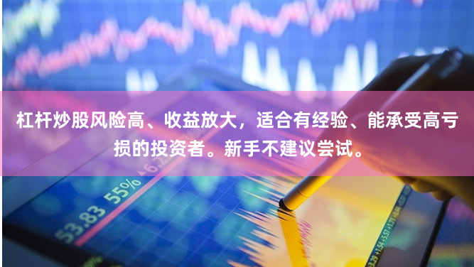 杠杆炒股风险高、收益放大，适合有经验、能承受高亏损的投资者。新手不建议尝试。