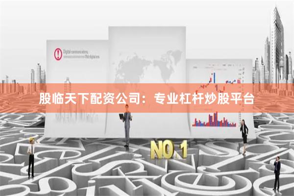 股临天下配资公司:专业杠杆炒股平台