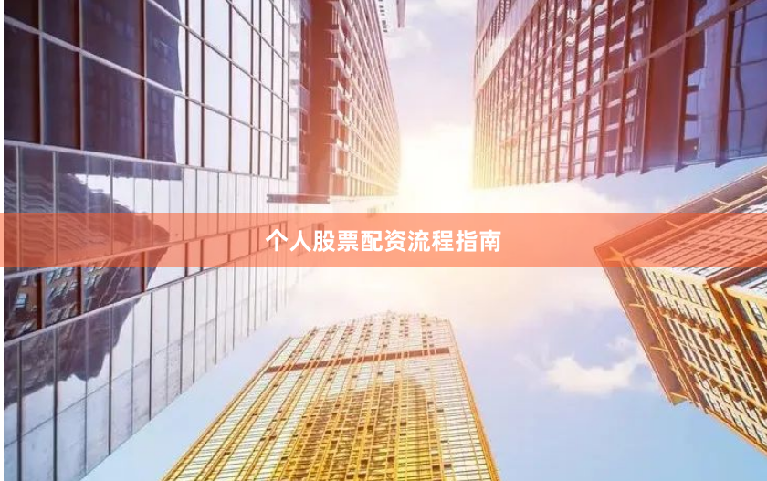 个人股票配资流程指南
