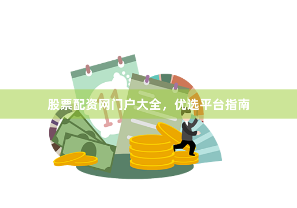 股票配资网门户大全，优选平台指南